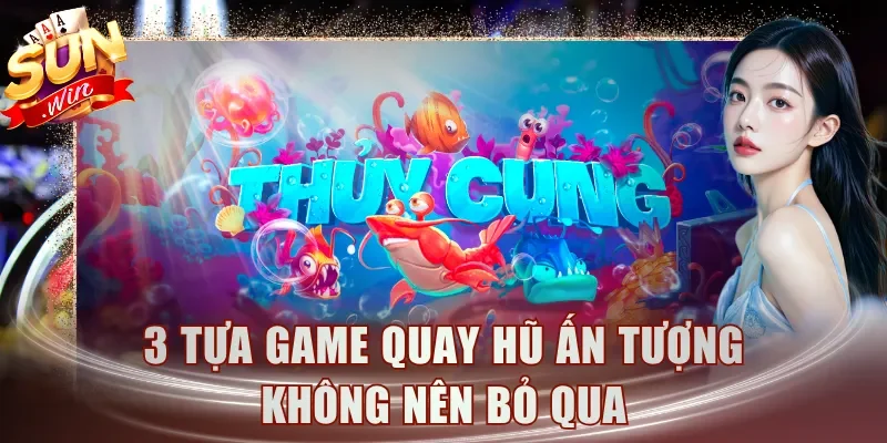 3 tựa game quay hũ ấn tượng không nên bỏ qua