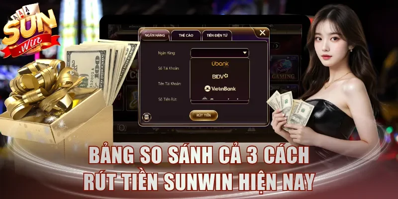 Bảng so sánh cả 3 cách rút tiền Sunwin hiện nay