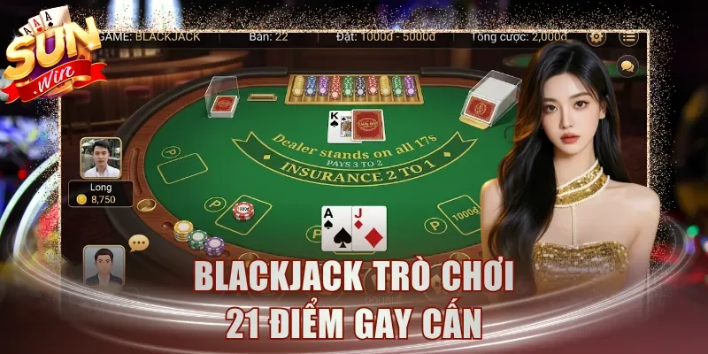 Blackjack trò chơi 21 điểm gay cấn