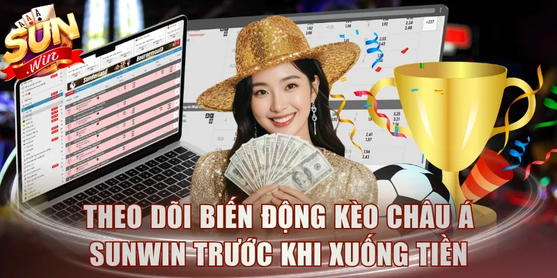 Theo dõi biến động kèo Châu Á SUNWIN trước khi xuống tiền