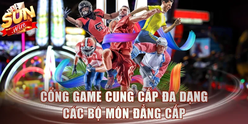 Cổng game cung cấp đa dạng các bộ môn đẳng cấp