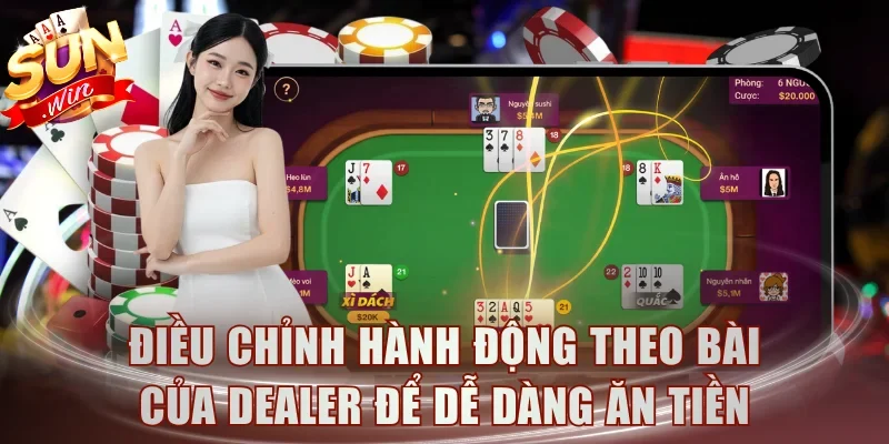 Điều chỉnh hành động theo bài của Dealer để dễ dàng ăn tiền