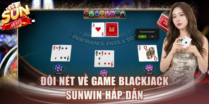 Đôi nét về game Blackjack Sunwin hấp dẫn hàng ngàn người chơi