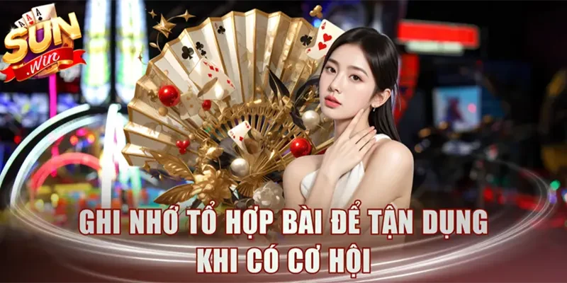 Ghi nhớ tổ hợp bài để tận dụng khi có cơ hội