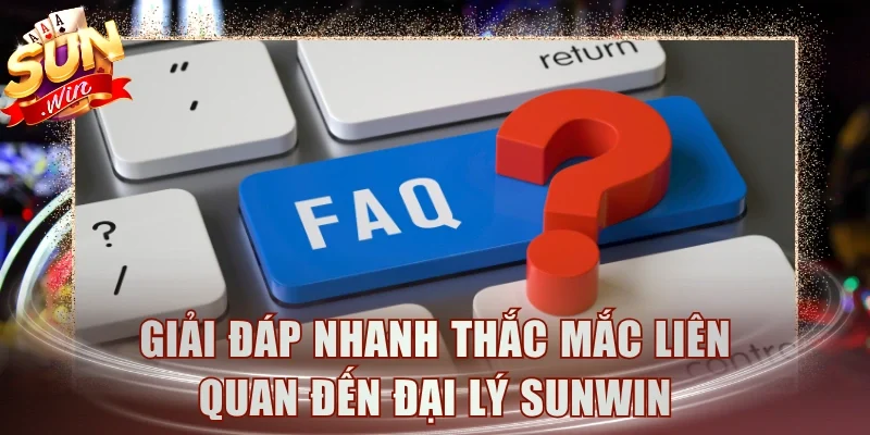 Giải đáp nhanh thắc mắc liên quan đến đại lý Sunwin