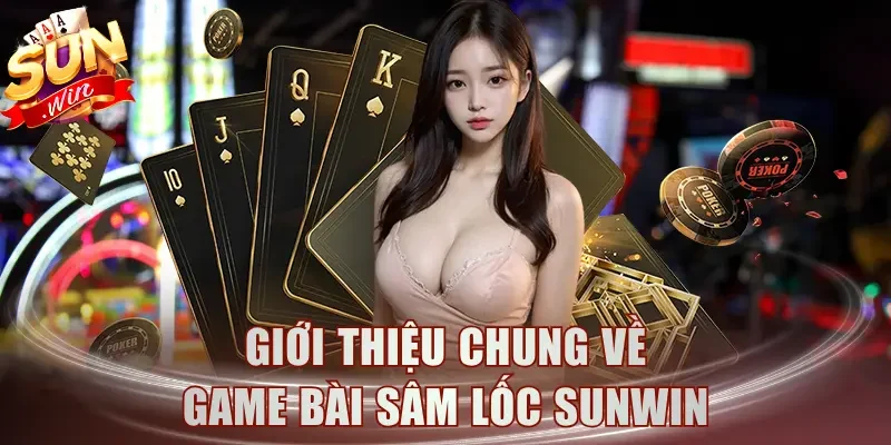 Giới thiệu chung về game bài Sâm Lốc Sunwin