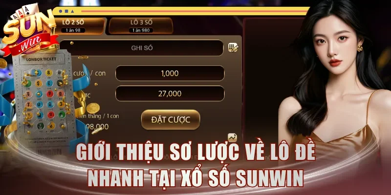 Giới thiệu sơ lược về Lô Đề Nhanh tại Xổ Số Sunwin