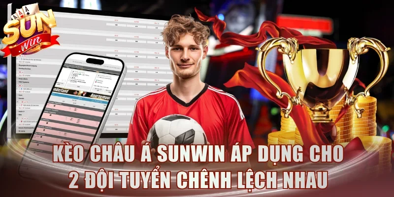 Kèo Châu Á SUNWIN áp dụng cho 2 đội tuyển chênh lệch nhau