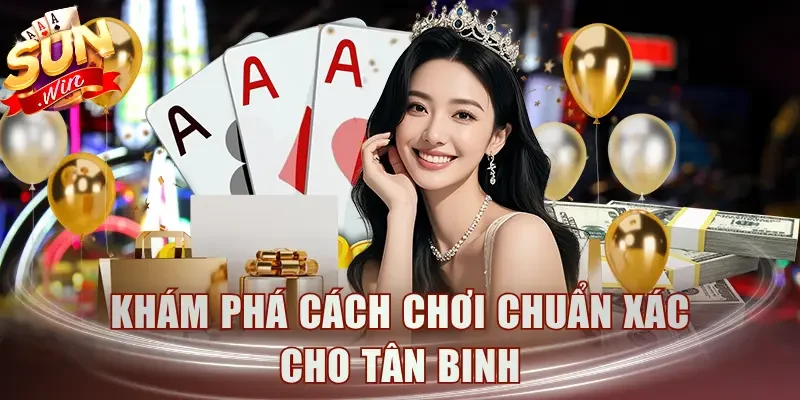Khám phá cách chơi chuẩn xác cho tân binh