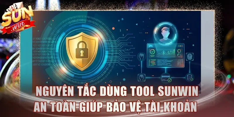 Nguyên tắc dùng tool Sunwin an toàn giúp bảo vệ tài khoản hiệu quả