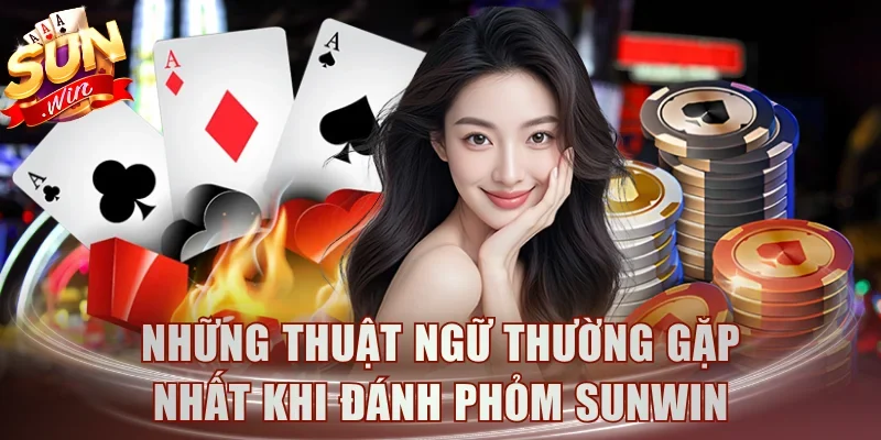 Những thuật ngữ thường gặp nhất khi đánh Phỏm Sunwin