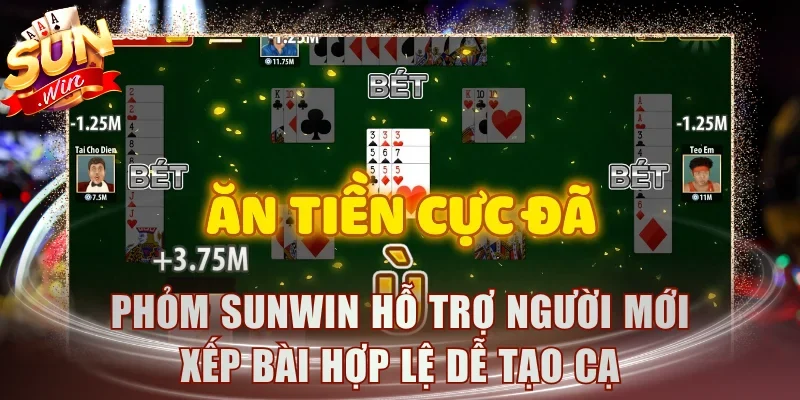 Phỏm Sunwin hỗ trợ người mới xếp bài hợp lệ dễ tạo cạ