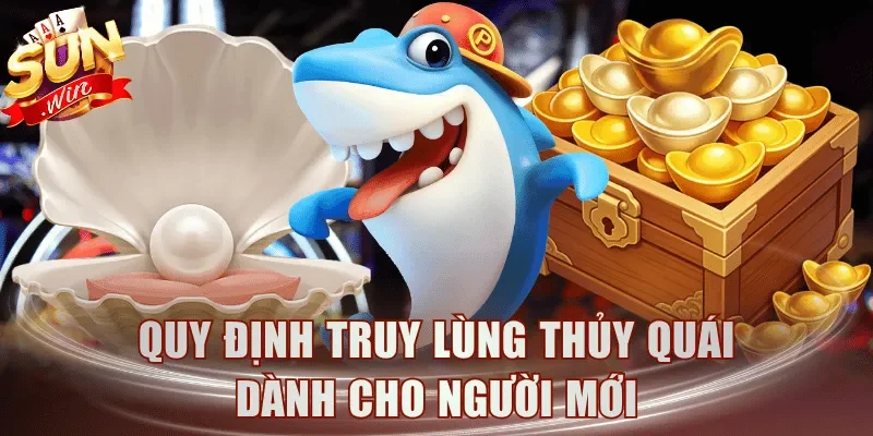 Quy định truy lùng thủy quái dành cho người mới