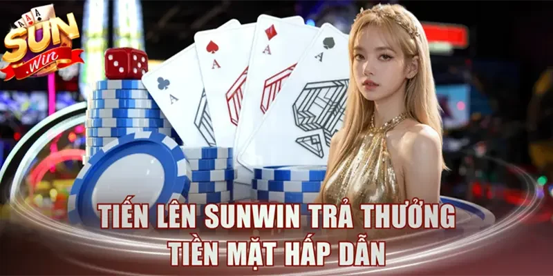 Tiến lên Sunwin trả thưởng tiền mặt hấp dẫn