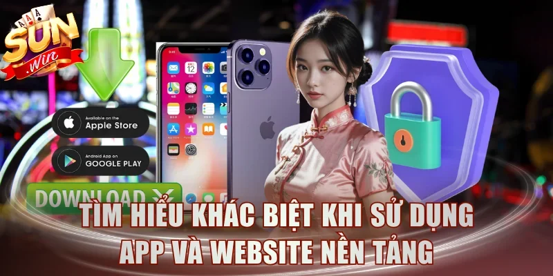 Tìm hiểu khác biệt khi sử dụng app và website nền tảng