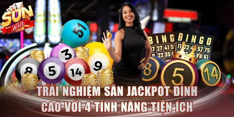 Trải nghiệm săn Jackpot đỉnh cao với 4 tính năng tiện ích