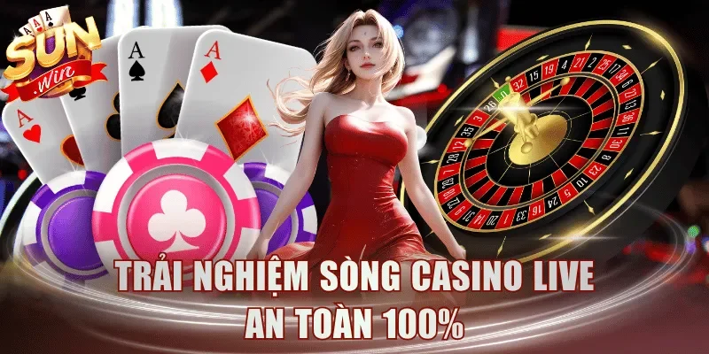 Trải nghiệm sòng casino live an toàn 100%